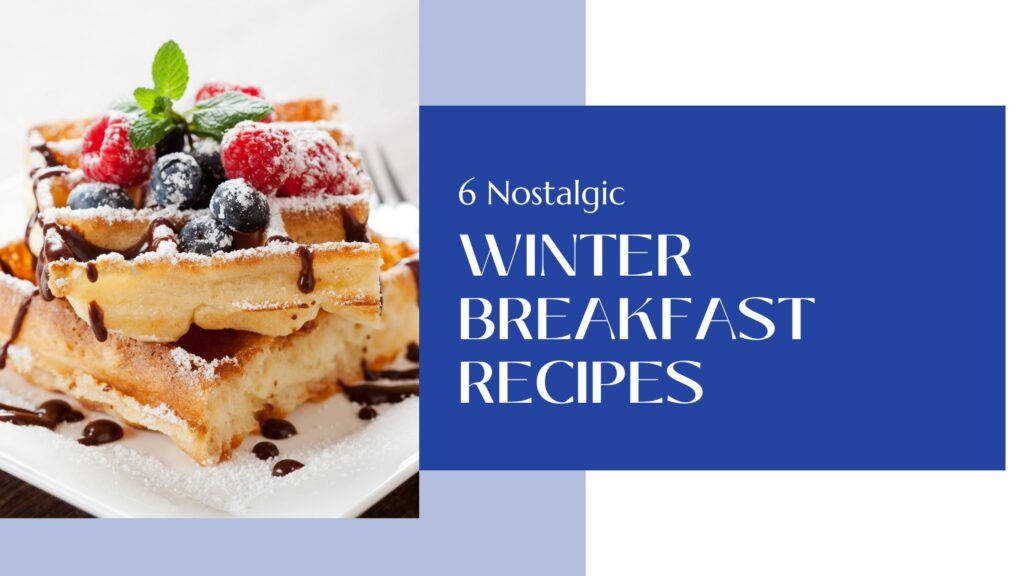 6 Nostalgic Winter Breakfast Recipes