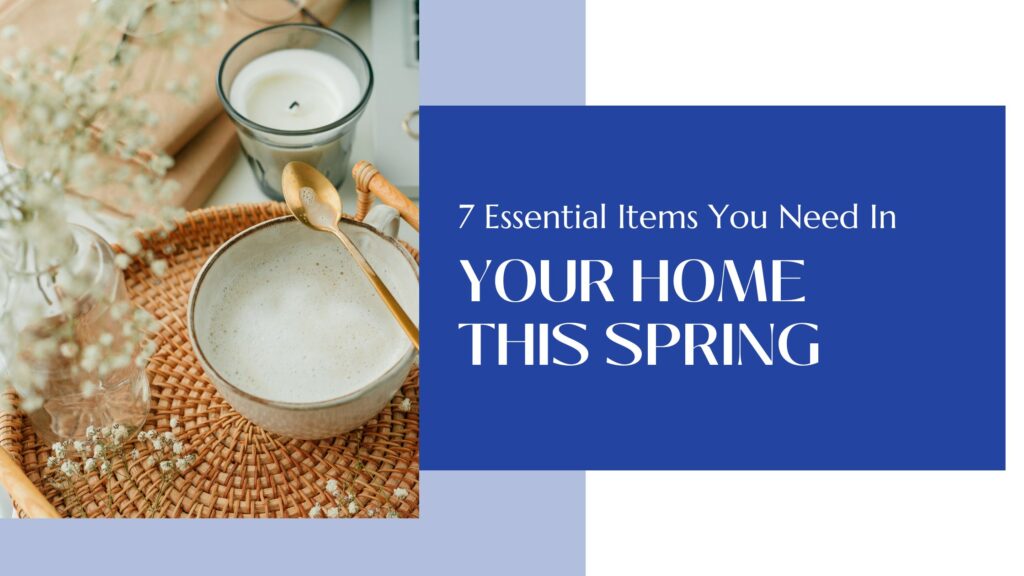 7 Essential Items You Need In Your Home This Spring