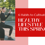 Habits to Cultivate A Healthy Lifestyle This Spring