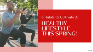 Habits to Cultivate A Healthy Lifestyle This Spring