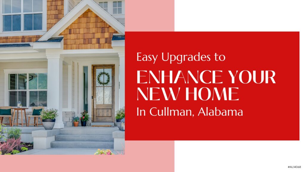 Easy Upgrades to Enhance Your New Home in Cullman, Alabama
